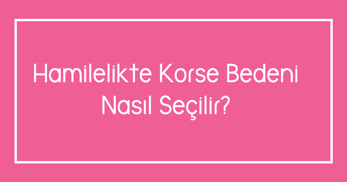 Hamilelikte Korse Bedeni Nasıl Seçilir?