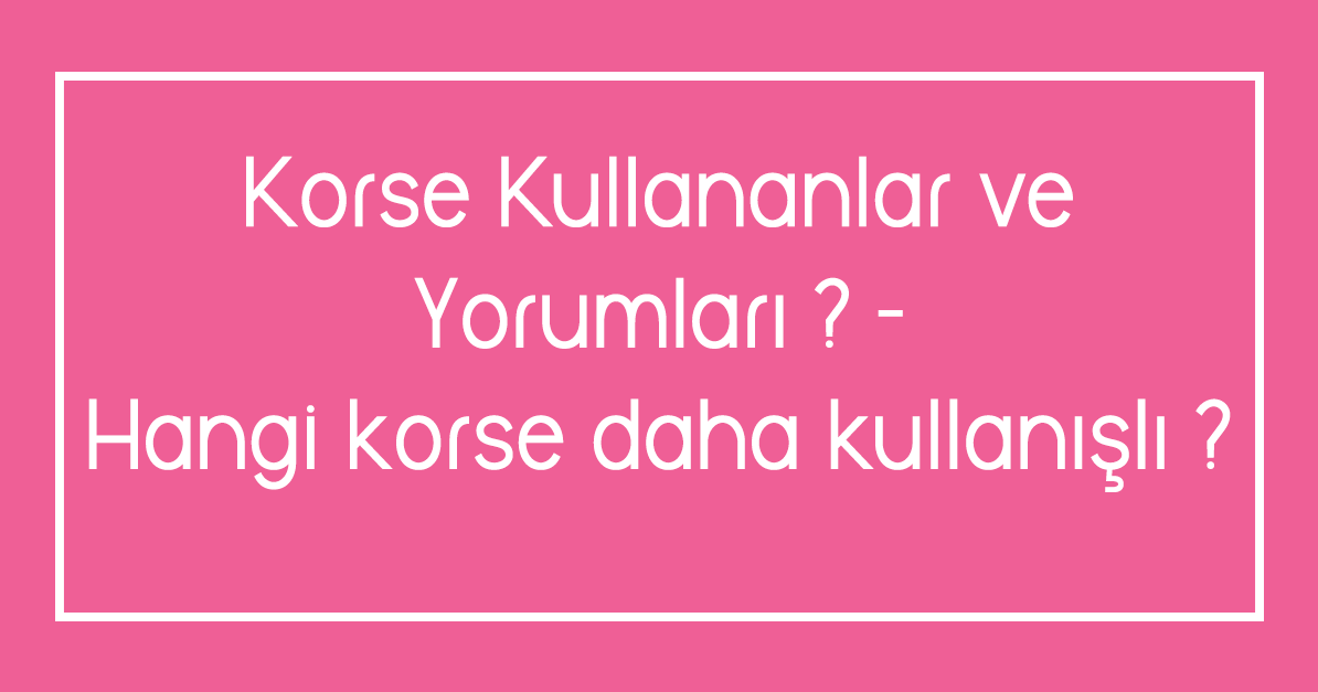 Korse Kullananlar ve Yorumları ? - Hangi korse daha kullanışlı ?
