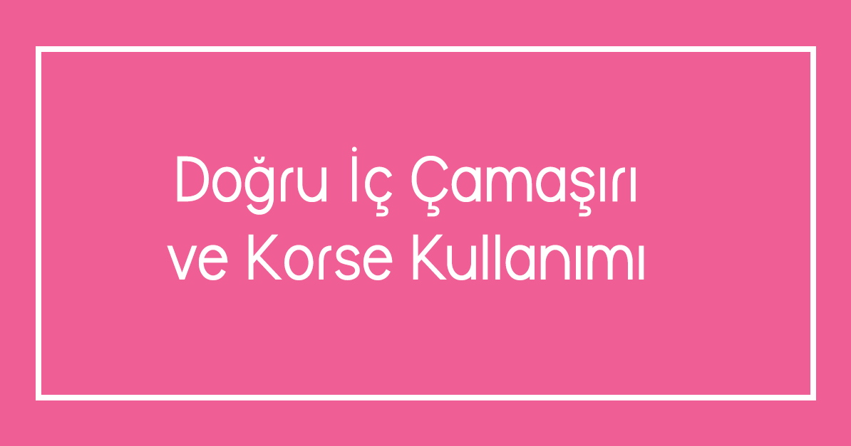 Doğru İç Çamaşırı ve Korse Kullanımı