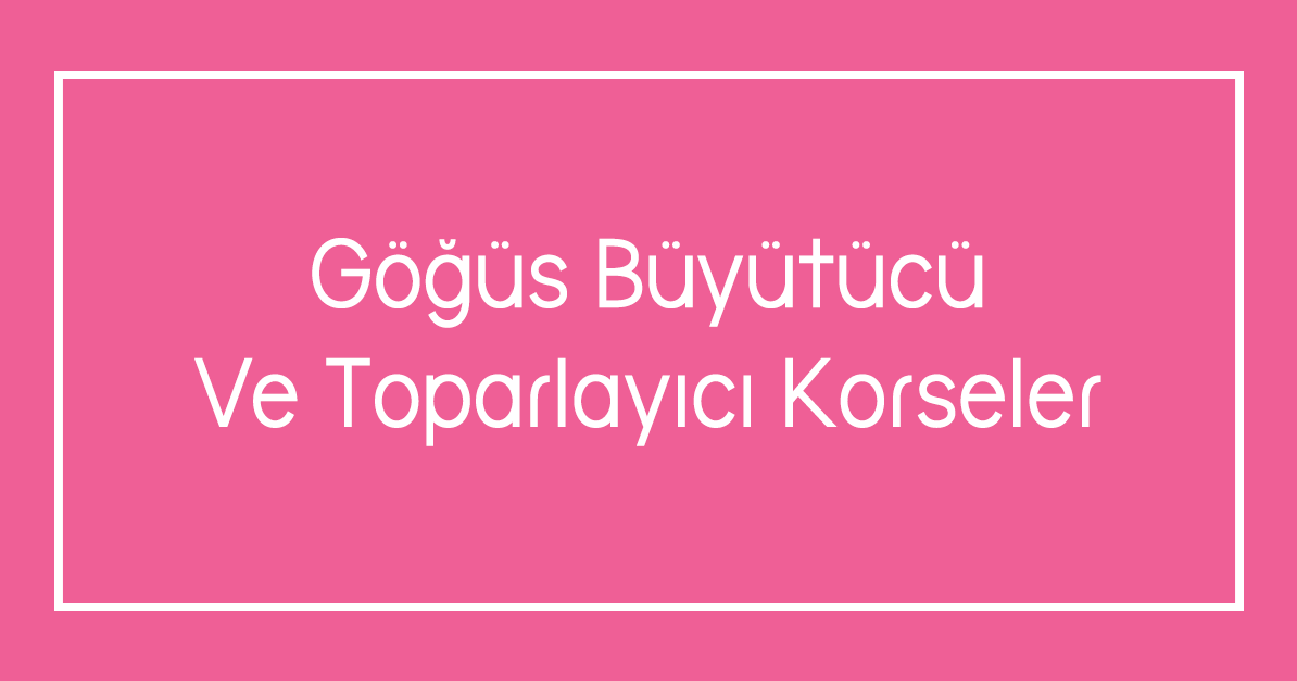 Göğüs Büyütücü Ve Toparlayıcı Korseler