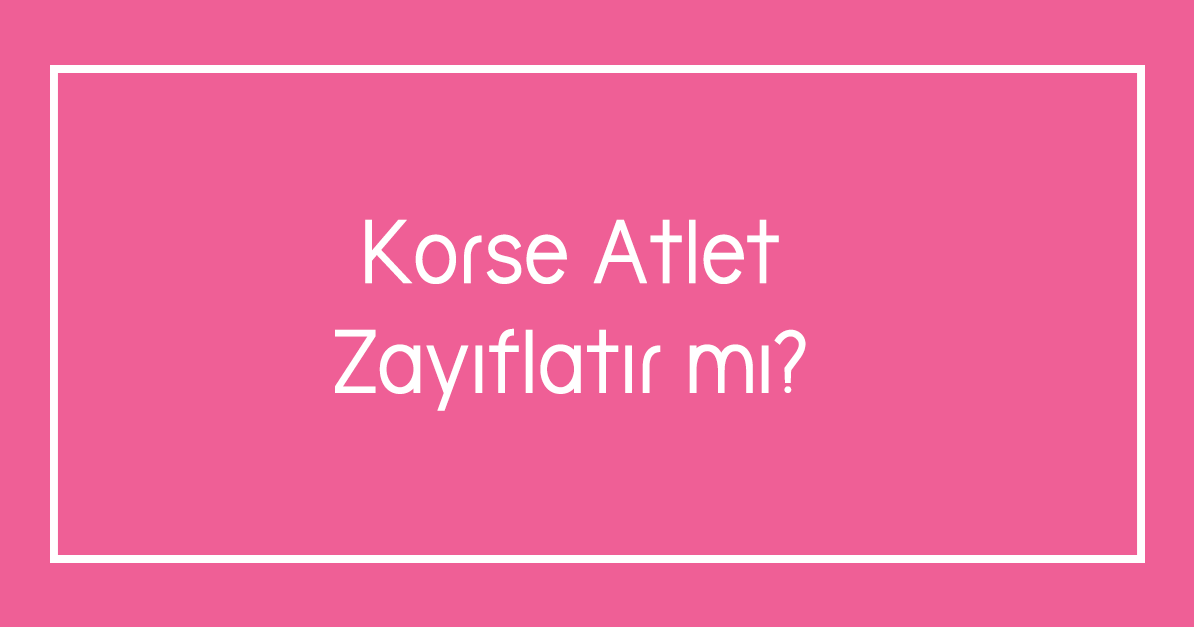 Korse Atlet Zayıflatır mı?